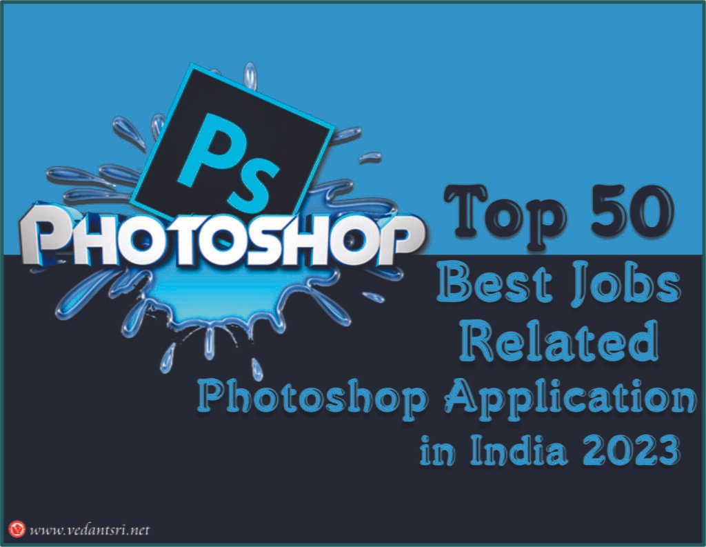 Top 50 Best Jobs Related Photoshop Application in India 2023 VedantSri